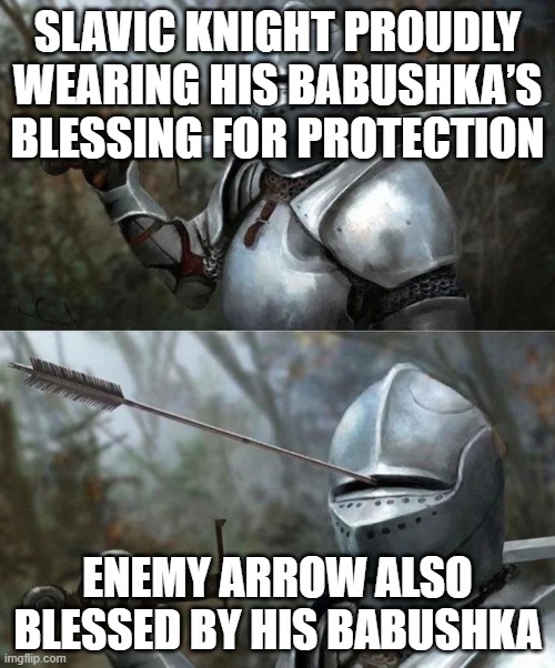 Medieval Knight with Arrow In Eye Slot | SLAVIC KNIGHT PROUDLY WEARING HIS BABUSHKA’S BLESSING FOR PROTECTION; ENEMY ARROW ALSO BLESSED BY HIS BABUSHKA | image tagged in medieval knight with arrow in eye slot,slavic knight,slavic lives matter,black lives matter | made w/ Imgflip meme maker