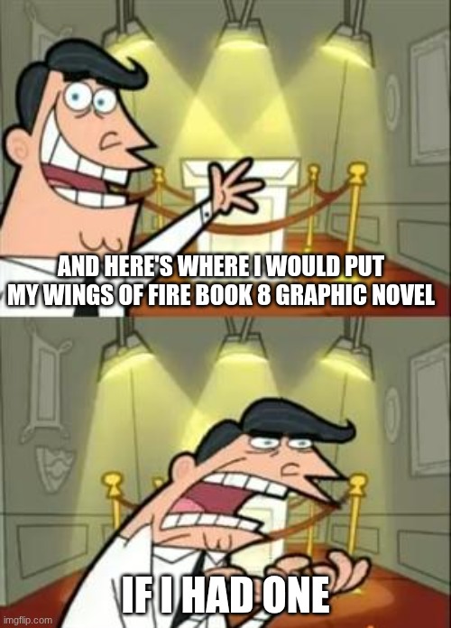 I NEED THE 8TH BOOK :'( | AND HERE'S WHERE I WOULD PUT MY WINGS OF FIRE BOOK 8 GRAPHIC NOVEL; IF I HAD ONE | image tagged in memes,this is where i'd put my trophy if i had one,wings of fire | made w/ Imgflip meme maker