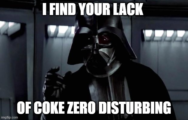 Darth Vader | I FIND YOUR LACK; OF COKE ZERO DISTURBING | image tagged in darth vader | made w/ Imgflip meme maker