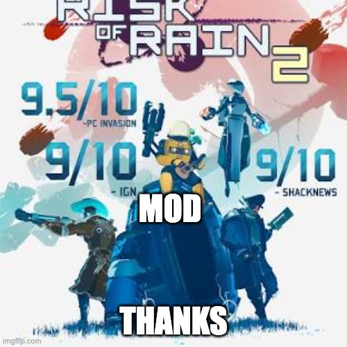 idk | MOD; THANKS | image tagged in risk of rain 2 | made w/ Imgflip meme maker