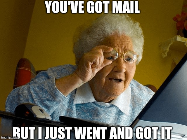 You've Got Mail | YOU'VE GOT MAIL; BUT I JUST WENT AND GOT IT | image tagged in chrisjoines1 | made w/ Imgflip meme maker