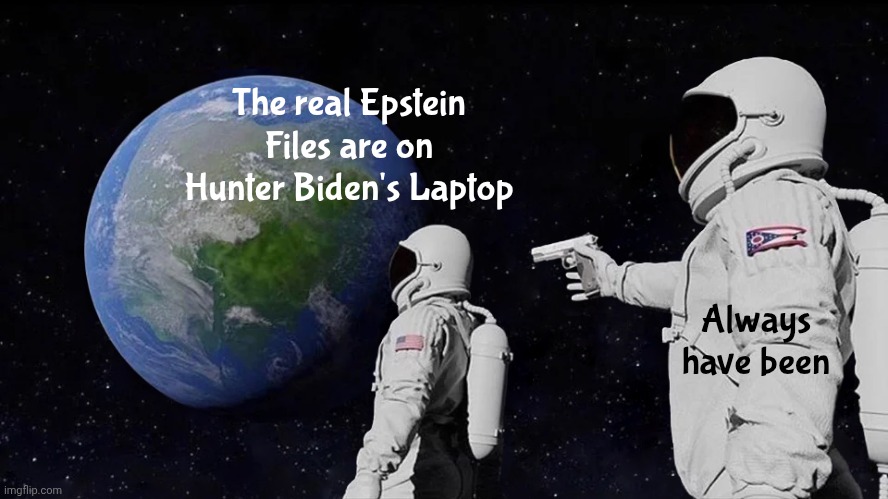 Gee F.B.I. , what do you think happened ? | The real Epstein Files are on Hunter Biden's Laptop; Always have been | image tagged in memes,always has been,jeffrey epstein,video and audio,photos,real evidence | made w/ Imgflip meme maker