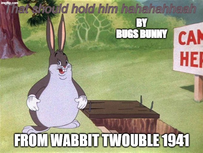 The origin of big chungus | That should hold him hahahahhaah; BY BUGS BUNNY; FROM WABBIT TWOUBLE 1941 | image tagged in big chungus,bugs bunny,memes | made w/ Imgflip meme maker