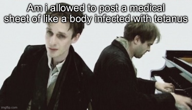 There’s no gore or anything | Am i allowed to post a medical sheet of like a body infected with tetanus | image tagged in t uschung | made w/ Imgflip meme maker