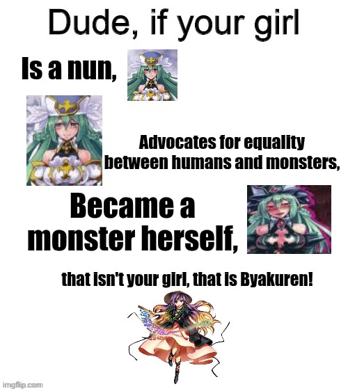 Dude if your girl | Is a nun, Advocates for equality between humans and monsters, Became a monster herself, that isn't your girl, that is Byakuren! | image tagged in memes,funky,kinky | made w/ Imgflip meme maker