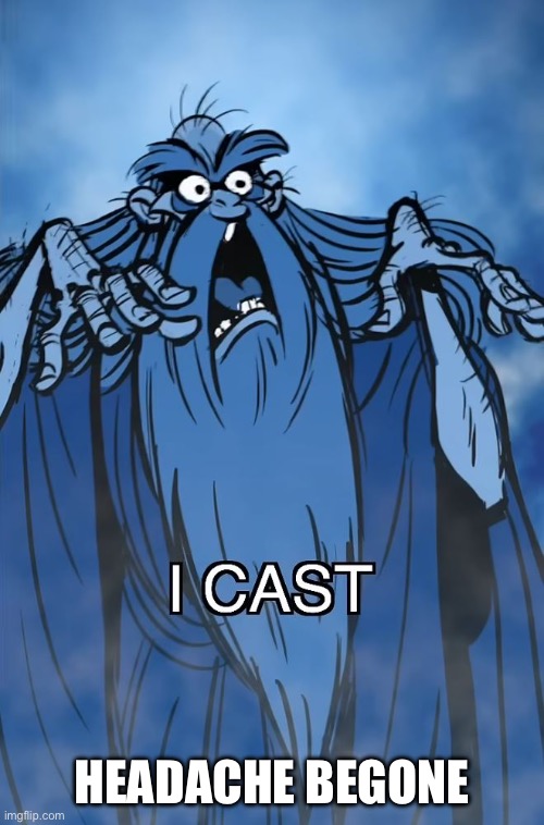 I Cast | HEADACHE BEGONE | image tagged in i cast | made w/ Imgflip meme maker