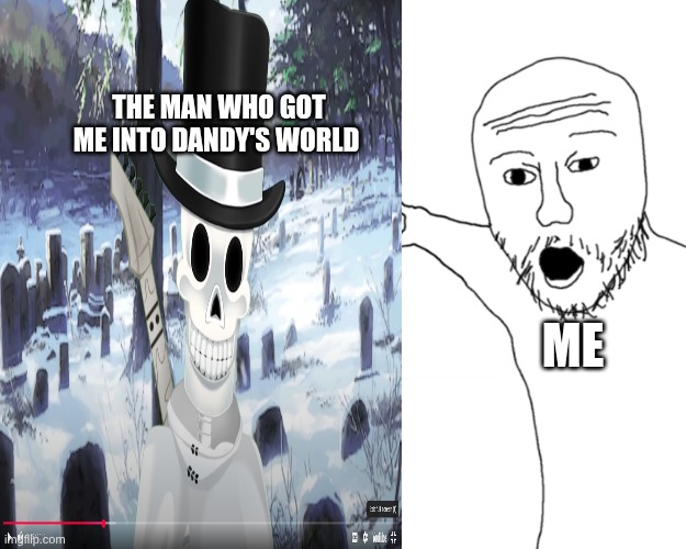Hoplas got me into Dandy's world even though a friend told me about Dandy's world | THE MAN WHO GOT ME INTO DANDY'S WORLD; ME | image tagged in youtuber,dandy's world,skeleton | made w/ Imgflip meme maker