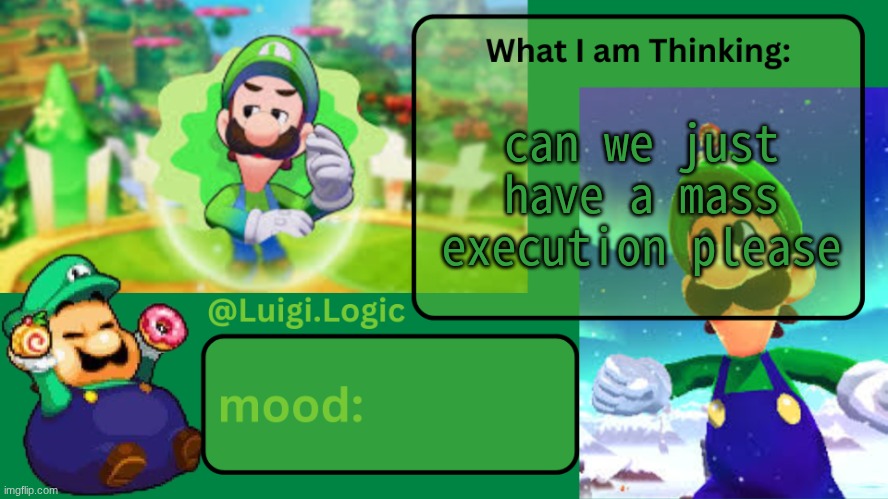 Luigi.Logic Temp | can we just have a mass execution please | image tagged in luigi logic temp | made w/ Imgflip meme maker