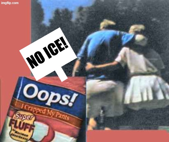 oops, I crapped my pants | NO ICE! | image tagged in oops i crapped my pants | made w/ Imgflip meme maker