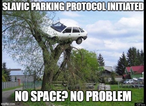 Secure Parking Meme | SLAVIC PARKING PROTOCOL INITIATED; NO SPACE? NO PROBLEM | image tagged in memes,secure parking,slavic car | made w/ Imgflip meme maker