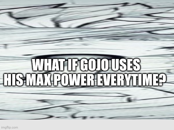 Meme | WHAT IF GOJO USES HIS MAX POWER EVERYTIME? | image tagged in pie charts | made w/ Imgflip meme maker