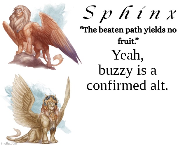 They know who Jeffrey is, which they wouldn't if they were a newgen. | Yeah, buzzy is a confirmed alt. | image tagged in spinx aka erocitnam | made w/ Imgflip meme maker