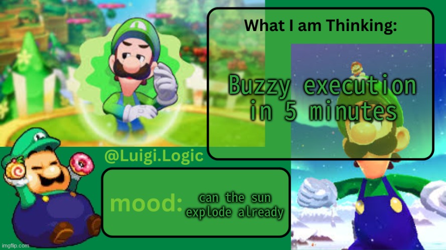 Luigi.Logic Temp | Buzzy execution in 5 minutes; can the sun explode already | image tagged in luigi logic temp | made w/ Imgflip meme maker