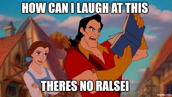 How Can I Laugh At This? | HOW CAN I LAUGH AT THIS THERES NO RALSEI | image tagged in how can i laugh at this | made w/ Imgflip meme maker