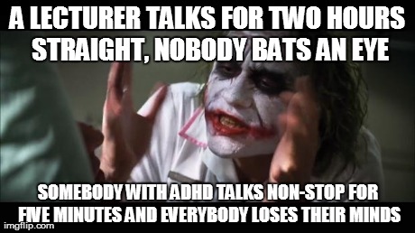 Applicable to students in tertiary study | A LECTURER TALKS FOR TWO HOURS STRAIGHT, NOBODY BATS AN EYE SOMEBODY WITH ADHD TALKS NON-STOP FOR FIVE MINUTES AND EVERYBODY LOSES THEIR MIN | image tagged in memes,and everybody loses their minds | made w/ Imgflip meme maker