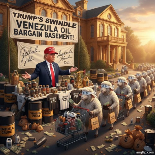 TRUMP'S NEW SWINDLE | TRUMP'S SWINDLE | image tagged in trump,maga,venezuela,oil,scam,fraud | made w/ Imgflip meme maker