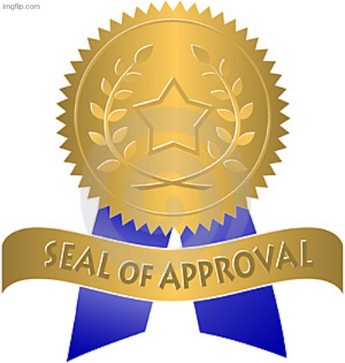Seal of approval | image tagged in seal of approval | made w/ Imgflip meme maker