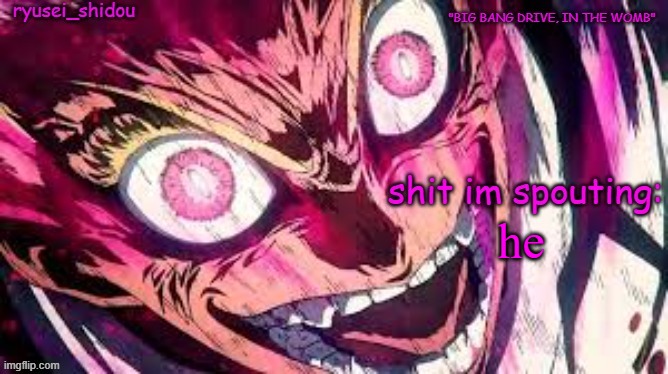 . | he | image tagged in ryusei_shidous announcement temp | made w/ Imgflip meme maker