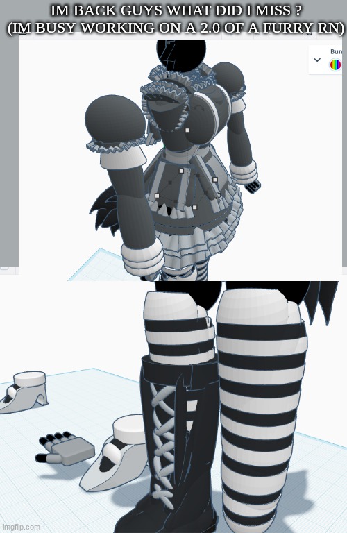 buh | IM BACK GUYS WHAT DID I MISS ? (IM BUSY WORKING ON A 2.0 OF A FURRY RN) | made w/ Imgflip meme maker