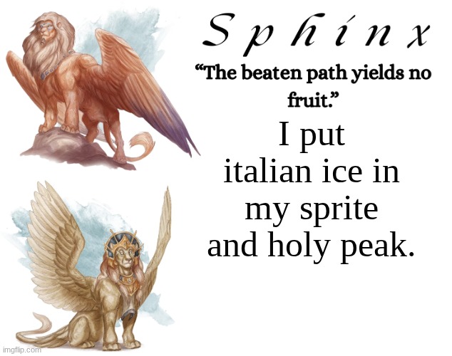 Spinx (aka erocitnaM) | I put italian ice in my sprite and holy peak. | image tagged in spinx aka erocitnam | made w/ Imgflip meme maker