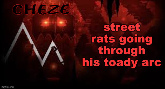 cheze slaughterhouse temp | street rats going through his toady arc | image tagged in cheze slaughterhouse temp | made w/ Imgflip meme maker