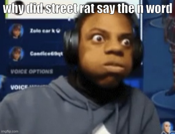 speed blowing | why did street rat say the n word | image tagged in speed blowing | made w/ Imgflip meme maker