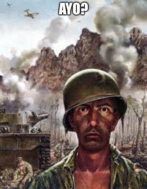 Traumatized soldier | AYO? | image tagged in traumatized soldier | made w/ Imgflip meme maker