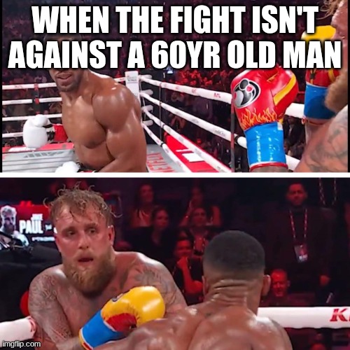 jake paul anthony joshua | WHEN THE FIGHT ISN'T AGAINST A 60YR OLD MAN | image tagged in jake paul anthony joshua | made w/ Imgflip meme maker