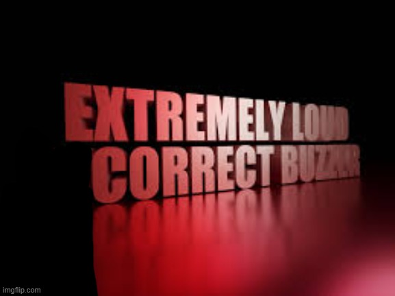 extremely loud incorrect buzzer | image tagged in extremely loud incorrect buzzer | made w/ Imgflip meme maker
