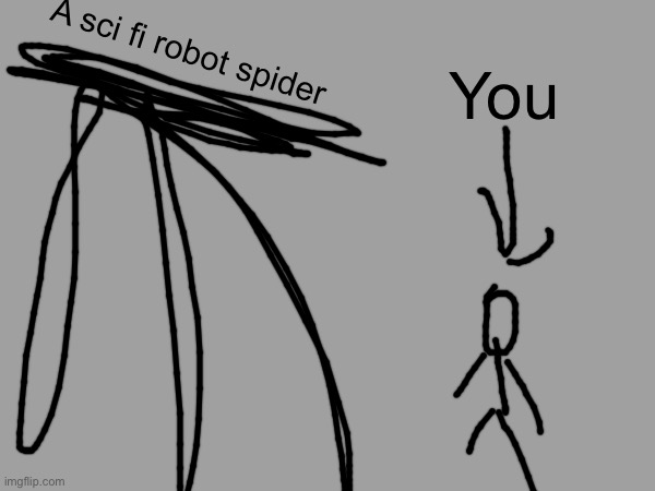 ARC Raider be like (Artwork made by me) | A sci fi robot spider; You | made w/ Imgflip meme maker