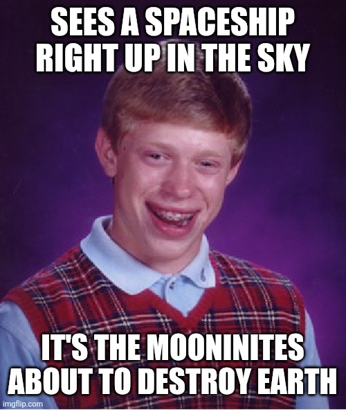 Image Title | SEES A SPACESHIP RIGHT UP IN THE SKY; IT'S THE MOONINITES ABOUT TO DESTROY EARTH | image tagged in memes,bad luck brian,aqua teen hunger force,funny | made w/ Imgflip meme maker