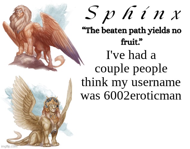 Spinx (aka erocitnaM) | I've had a couple people think my username was 6002eroticman | image tagged in spinx aka erocitnam | made w/ Imgflip meme maker