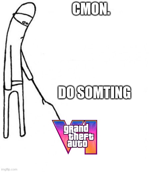 still waiting | CMON. DO SOMTING | image tagged in c'mon do something | made w/ Imgflip meme maker
