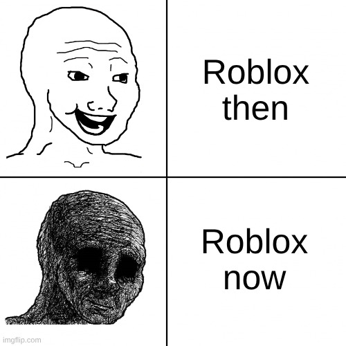 Roblox was better than it is now | Roblox then; Roblox now | image tagged in happy wojak vs depressed wojak | made w/ Imgflip meme maker