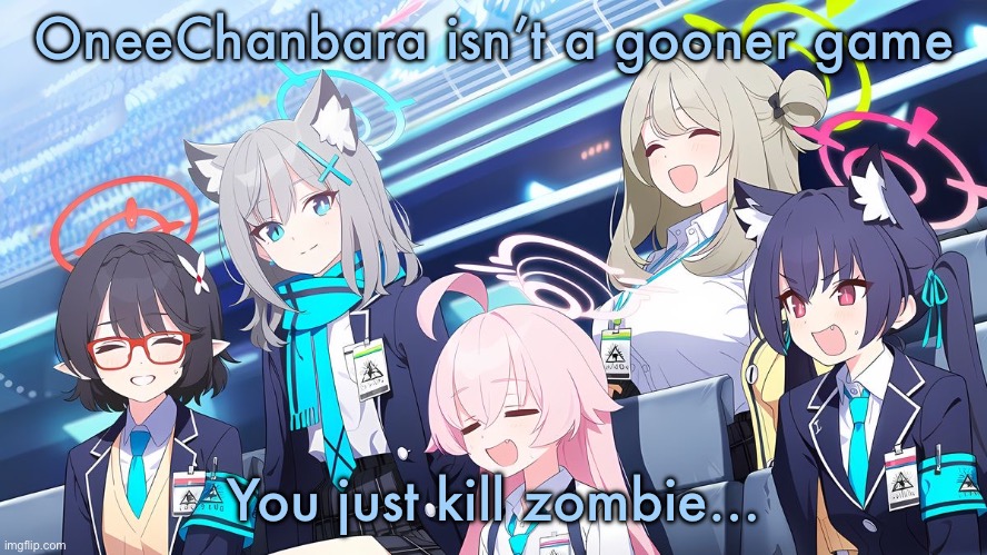Just play the game | OneeChanbara isn’t a gooner game; You just kill zombie… | image tagged in blue archive template | made w/ Imgflip meme maker
