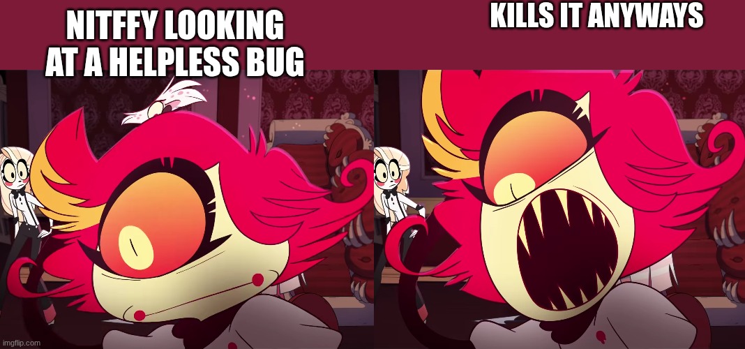 ..help us | KILLS IT ANYWAYS; NITFFY LOOKING AT A HELPLESS BUG | image tagged in niffty | made w/ Imgflip meme maker
