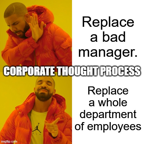 Corporate thought process | Replace a bad manager. CORPORATE THOUGHT PROCESS; Replace a whole department of employees | image tagged in memes,drake hotline bling,funny,corporate,bad boss,employees | made w/ Imgflip meme maker