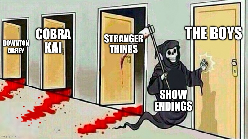 Sad endings of shows that people love. | THE BOYS; STRANGER THINGS; COBRA KAI; DOWNTON ABBEY; SHOW ENDINGS | image tagged in death knocking at the door | made w/ Imgflip meme maker