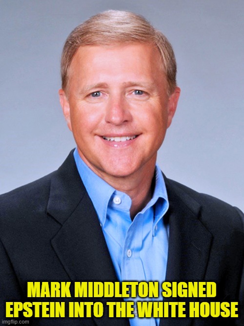 MARK MIDDLETON SIGNED EPSTEIN INTO THE WHITE HOUSE | made w/ Imgflip meme maker