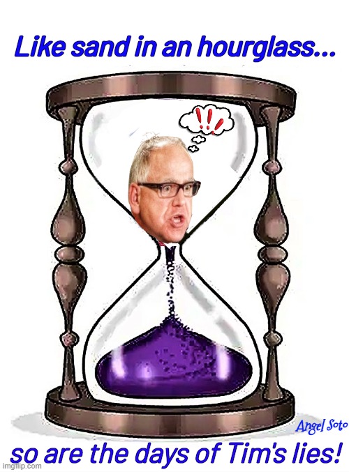 Like sand in an hourglass - Tim Walz | Like sand in an hourglass... Angel Soto; so are the days of Tim's lies! | image tagged in tim walz in an hourglass,tampon tim,it is time to go,hourglass,tim's lies,minnesota | made w/ Imgflip meme maker