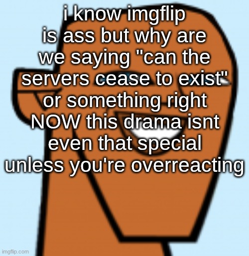 justin (hd) | i know imgflip is ass but why are we saying "can the servers cease to exist" or something right NOW this drama isnt even that special unless you're overreacting | image tagged in justin hd | made w/ Imgflip meme maker