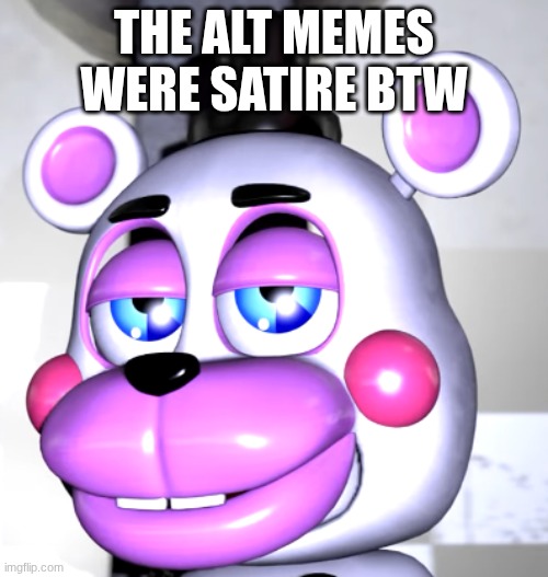 I'm done fighting it. | THE ALT MEMES WERE SATIRE BTW | image tagged in are we deadass | made w/ Imgflip meme maker