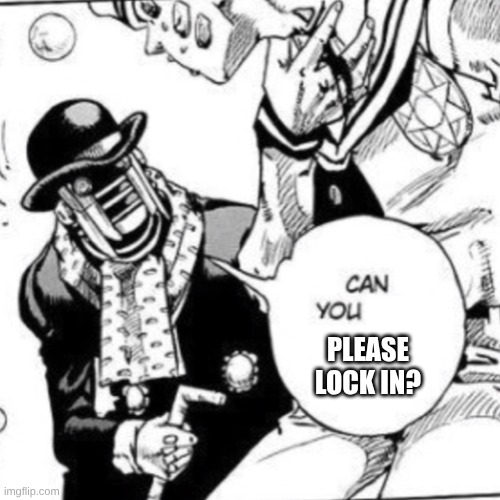 lock in josuke | PLEASE LOCK IN? | image tagged in wonder of u saying can you,jojo's bizarre adventure,jojolion | made w/ Imgflip meme maker