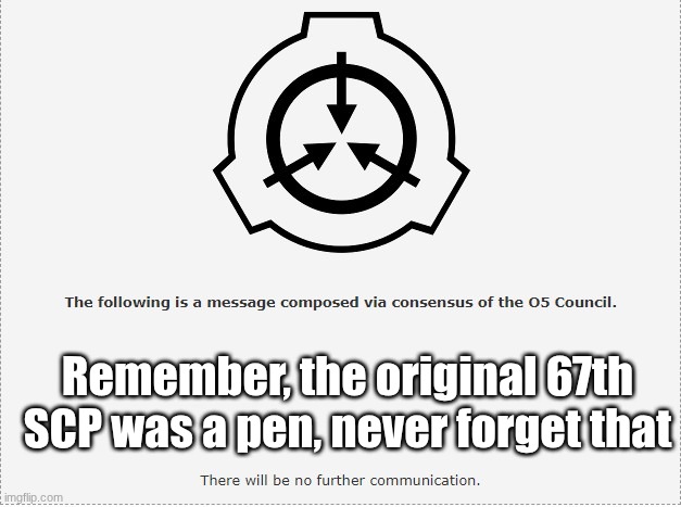 REMEMBER!! | Remember, the original 67th SCP was a pen, never forget that | image tagged in scp o-5,huehuehue | made w/ Imgflip meme maker