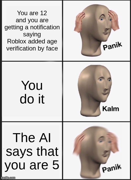 Roblox age verification be like | You are 12 and you are getting a notification saying Roblox added age verification by face; You do it; The AI says that you are 5 | image tagged in memes,panik kalm panik | made w/ Imgflip meme maker