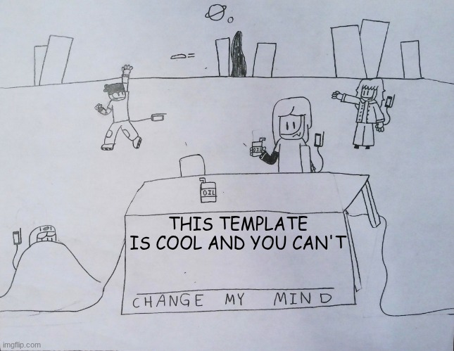 New change my mind template I made | THIS TEMPLATE IS COOL AND YOU CAN'T | image tagged in b change my mind | made w/ Imgflip meme maker