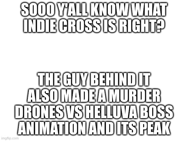 Link to the vid in the comments | SOOO Y'ALL KNOW WHAT INDIE CROSS IS RIGHT? THE GUY BEHIND IT ALSO MADE A MURDER DRONES VS HELLUVA BOSS ANIMATION AND ITS PEAK | image tagged in murder drones,helluva boss,animation | made w/ Imgflip meme maker