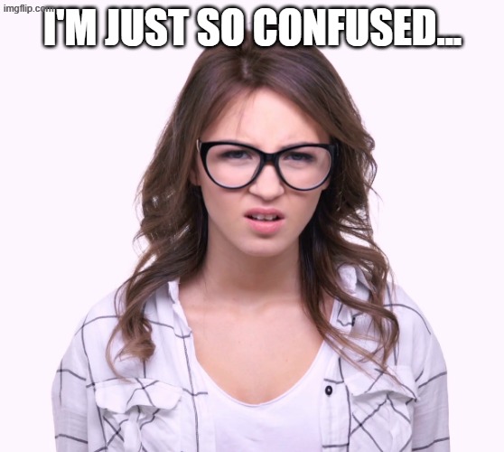 Confused Young Woman | I'M JUST SO CONFUSED... | image tagged in confused young woman | made w/ Imgflip meme maker