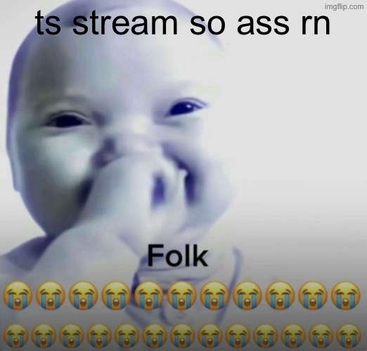 AI baby folk meme | ts stream so ass rn | image tagged in ai baby folk meme | made w/ Imgflip meme maker