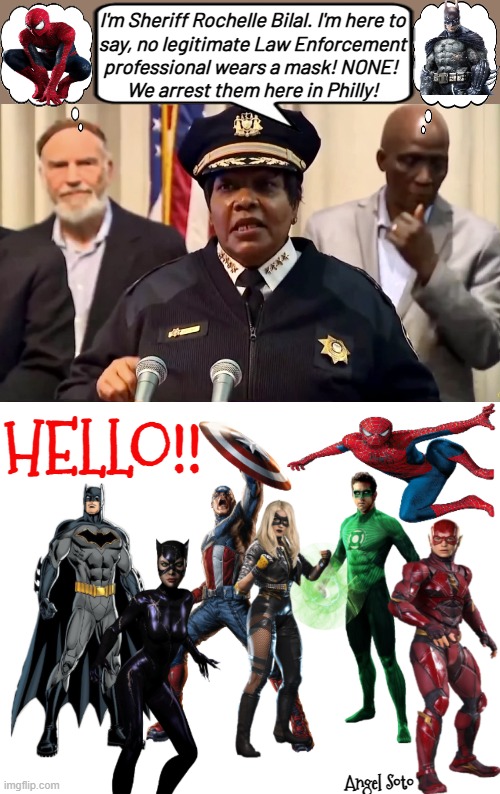 Philly sheriff wants to unmask and arrest ICE agents | I'm Sheriff Rochelle Bilal. I'm here to
say, no legitimate Law Enforcement
professional wears a mask! NONE! 
We arrest them here in Philly! HELLO!! Angel Soto | image tagged in philly sheriff calls ice fake law enforcement,superheroes,arrest,fake,ice,hello | made w/ Imgflip meme maker